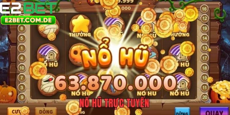 Nổ Hũ Trực Tuyến – Quay Là Trúng, Thưởng Cực Sốc Tại E2bet