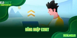 Đăng Nhập E2BET - Hướng Dẫn Thao Tác Chi Tiết Cho Tân Binh