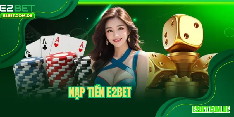 Nạp Tiền E2bet Siêu Tốc, Xử Lý Chỉ Trong 2 Phút Ngắn Ngủi