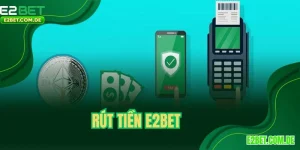Rút Tiền E2BET - Cách Chuyển Quỹ Về Thành Công Ngay Lần Đầu