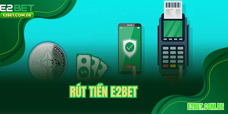 Rút Tiền E2BET - Cách Chuyển Quỹ Về Thành Công Ngay Lần Đầu